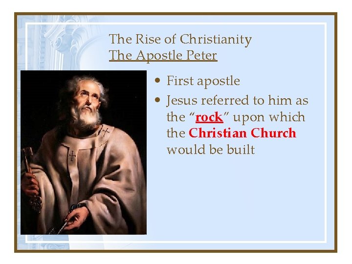 The Rise of Christianity The Apostle Peter • First apostle • Jesus referred to