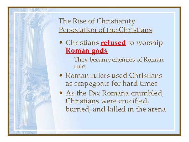 The Rise of Christianity Persecution of the Christians • Christians refused to worship Roman