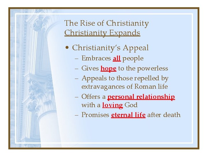 The Rise of Christianity Expands • Christianity’s Appeal – Embraces all people – Gives