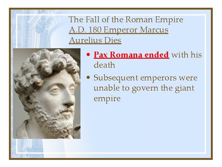 The Fall of the Roman Empire A. D. 180 Emperor Marcus Aurelius Dies •
