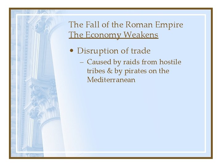 The Fall of the Roman Empire The Economy Weakens • Disruption of trade –