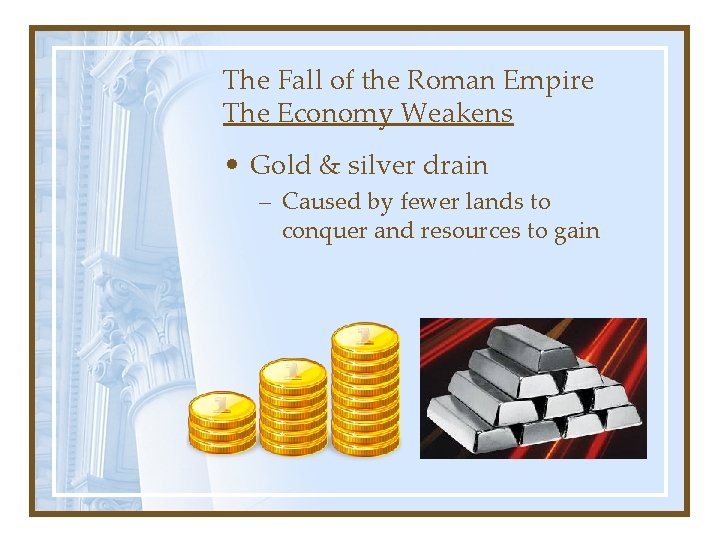 The Fall of the Roman Empire The Economy Weakens • Gold & silver drain