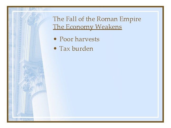 The Fall of the Roman Empire The Economy Weakens • Poor harvests • Tax