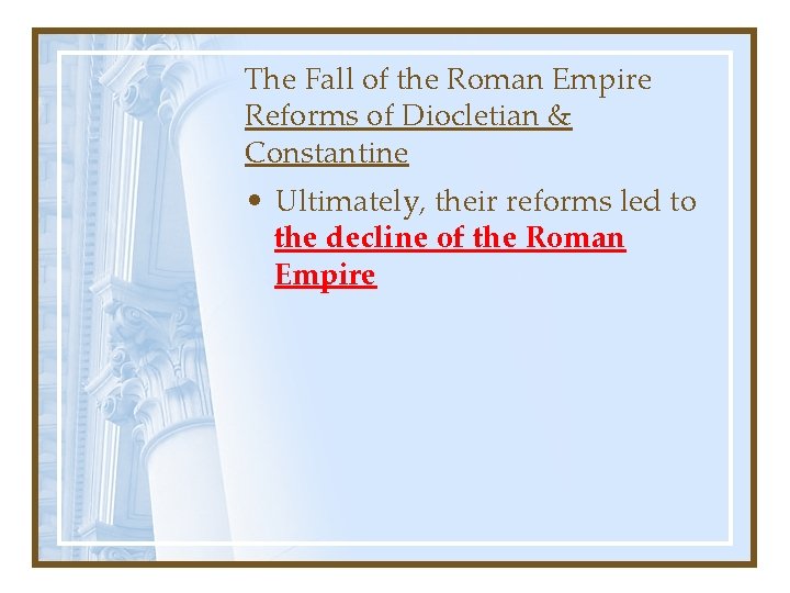 The Fall of the Roman Empire Reforms of Diocletian & Constantine • Ultimately, their