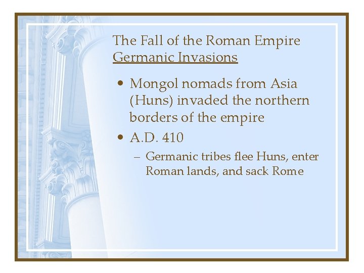 The Fall of the Roman Empire Germanic Invasions • Mongol nomads from Asia (Huns)