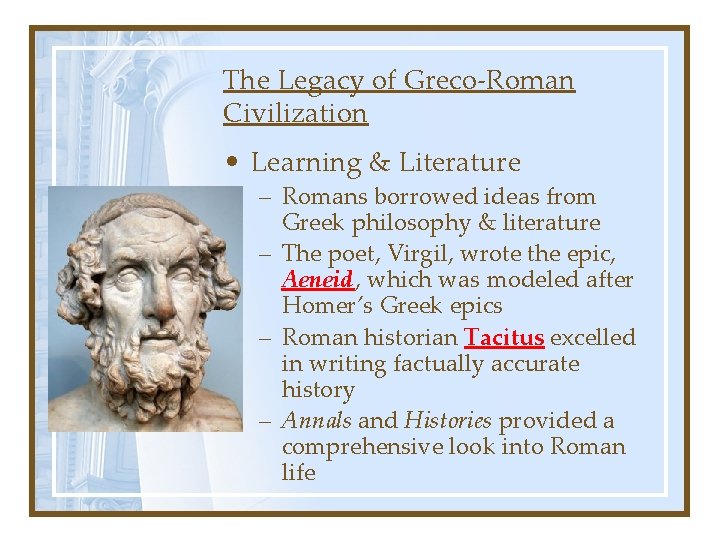 The Legacy of Greco-Roman Civilization • Learning & Literature – Romans borrowed ideas from