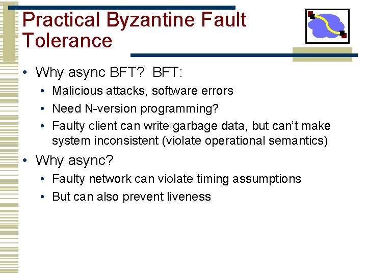 Practical Byzantine Fault Tolerance • Why async BFT? BFT: • Malicious attacks, software errors