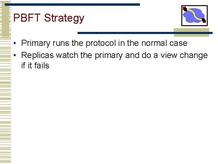 PBFT Strategy • Primary runs the protocol in the normal case • Replicas watch