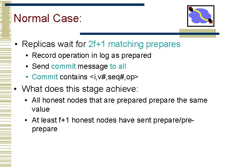 Normal Case: • Replicas wait for 2 f+1 matching prepares • Record operation in