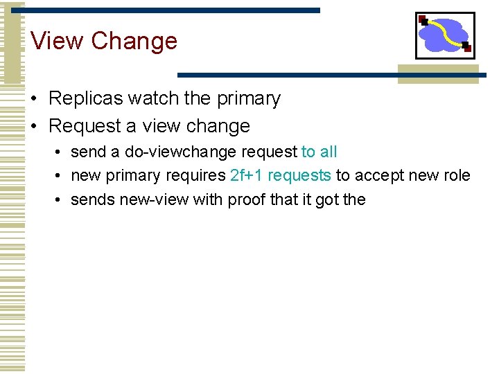 View Change • Replicas watch the primary • Request a view change • send