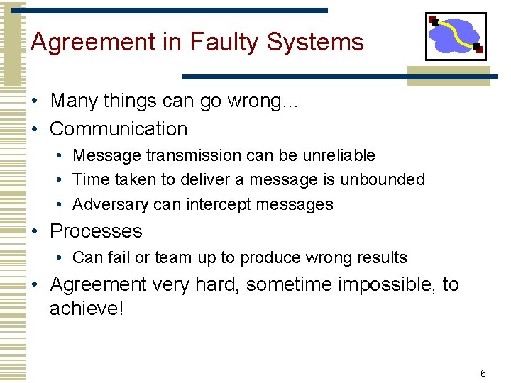 Agreement in Faulty Systems • Many things can go wrong… • Communication • Message