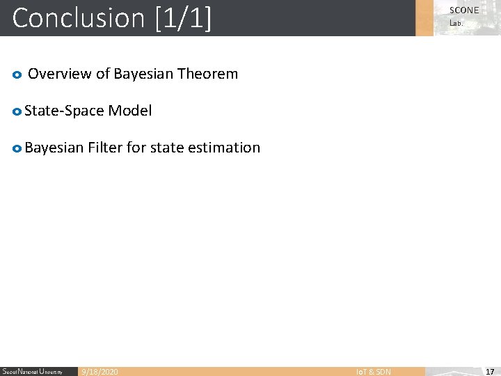 Conclusion [1/1] SCONE Lab. o Overview of Bayesian Theorem o State-Space Model o Bayesian
