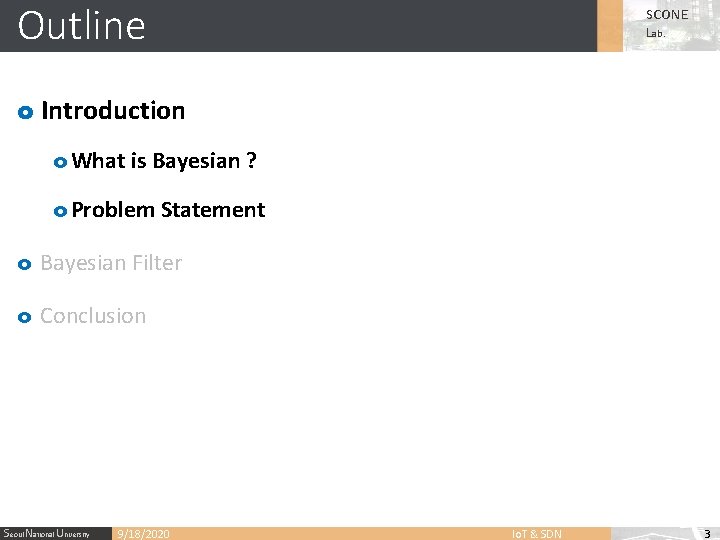Outline SCONE Lab. o Introduction o What is Bayesian ? o Problem Statement o
