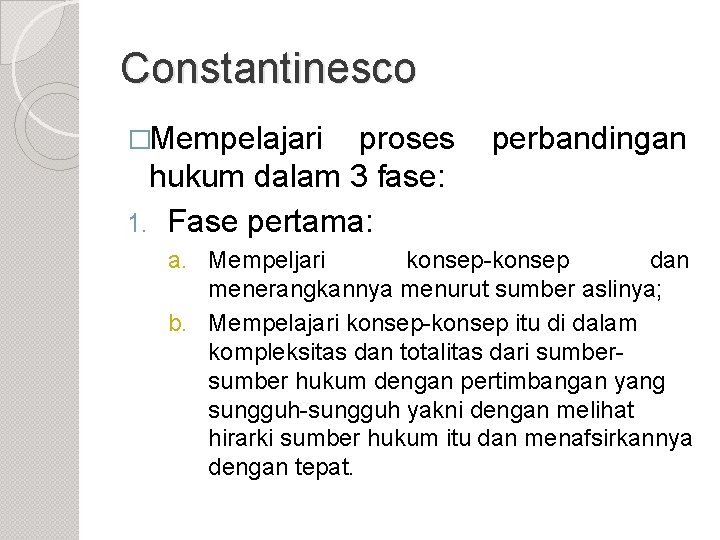 Constantinesco �Mempelajari proses hukum dalam 3 fase: 1. Fase pertama: perbandingan a. Mempeljari konsep-konsep