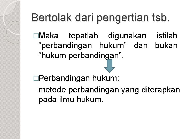 Bertolak dari pengertian tsb. �Maka tepatlah digunakan istilah “perbandingan hukum” dan bukan “hukum perbandingan”.