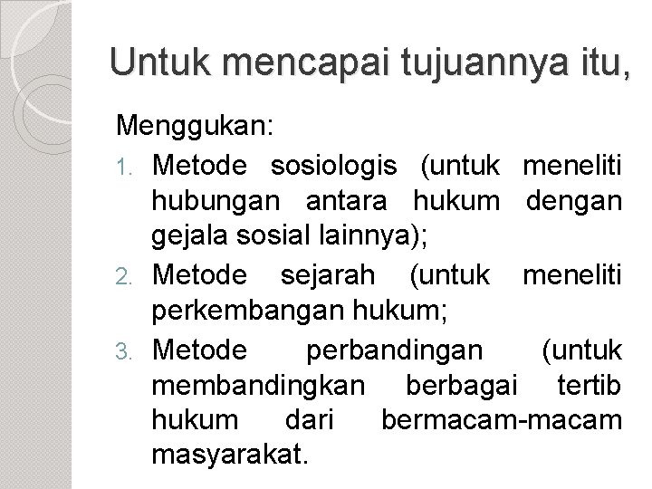 Untuk mencapai tujuannya itu, Menggukan: 1. Metode sosiologis (untuk meneliti hubungan antara hukum dengan