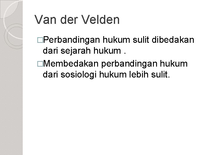 Van der Velden �Perbandingan hukum sulit dibedakan dari sejarah hukum. �Membedakan perbandingan hukum dari