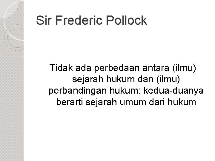 Sir Frederic Pollock Tidak ada perbedaan antara (ilmu) sejarah hukum dan (ilmu) perbandingan hukum: