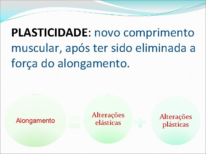 PLASTICIDADE: novo comprimento muscular, após ter sido eliminada a força do alongamento. Alongamento Alterações