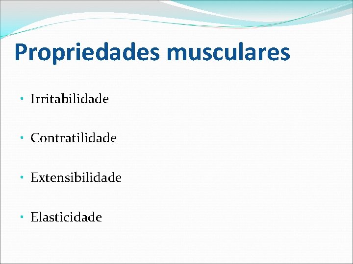 Propriedades musculares • Irritabilidade • Contratilidade • Extensibilidade • Elasticidade 