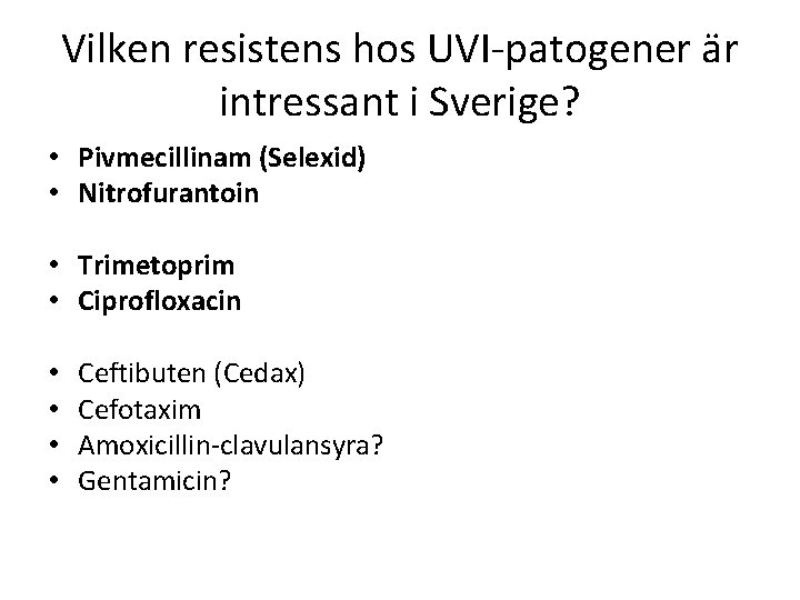 Vilken resistens hos UVI-patogener är intressant i Sverige? • Pivmecillinam (Selexid) • Nitrofurantoin •