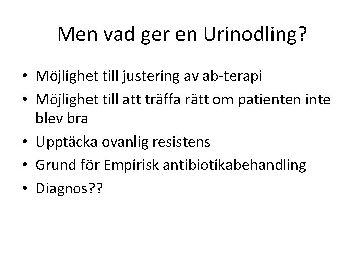 Men vad ger en Urinodling? • Möjlighet till justering av ab-terapi • Möjlighet till