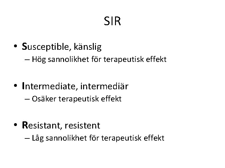 SIR • Susceptible, känslig – Hög sannolikhet för terapeutisk effekt • Intermediate, intermediär –