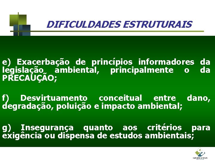 DIFICULDADES ESTRUTURAIS e) Exacerbação de princípios informadores da legislação ambiental, principalmente o da PRECAUÇÃO;