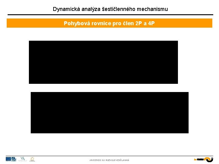 Dynamická analýza šestičlenného mechanismu Pohybová rovnice pro člen 2 P a 4 P INVESTICE