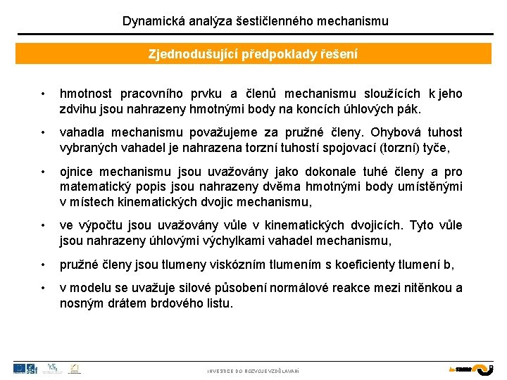 Dynamická analýza šestičlenného mechanismu Zjednodušující předpoklady řešení • hmotnost pracovního prvku a členů mechanismu