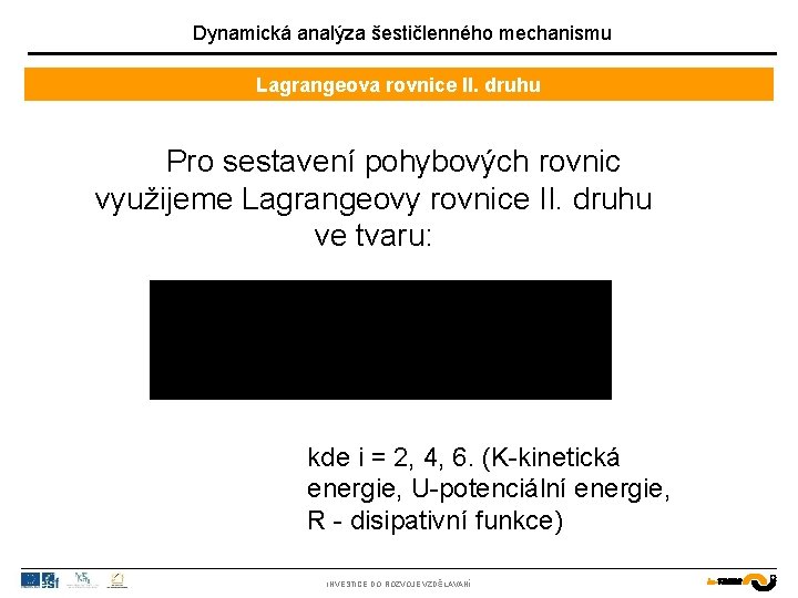 Dynamická analýza šestičlenného mechanismu Lagrangeova rovnice II. druhu Pro sestavení pohybových rovnic využijeme Lagrangeovy