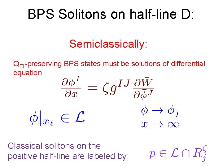 BPS Solitons on half-line D: Semiclassically: Q� -preserving BPS states must be solutions of