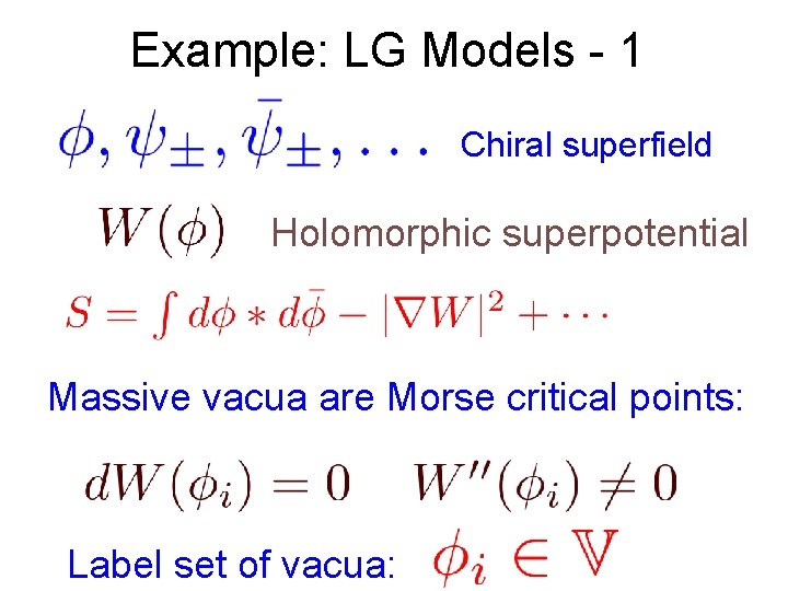 Example: LG Models - 1 Chiral superfield Holomorphic superpotential Massive vacua are Morse critical