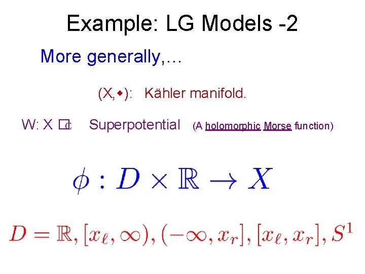 Example: LG Models -2 More generally, … (X, ): Kähler manifold. W: X �C