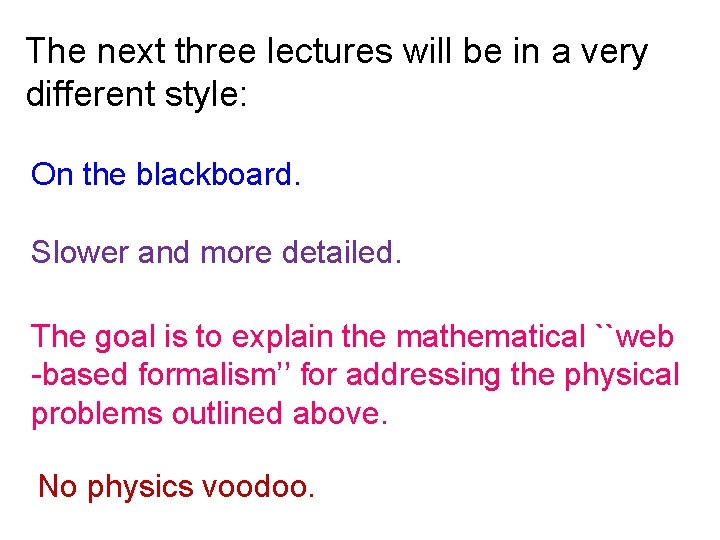 The next three lectures will be in a very different style: On the blackboard.