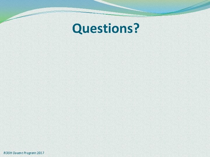 Questions? ROGH Docent Program 2017 