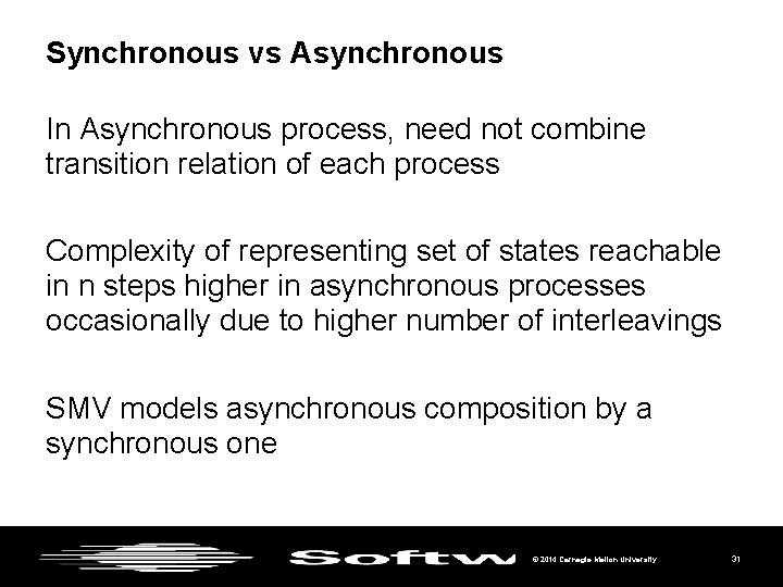 Synchronous vs Asynchronous In Asynchronous process, need not combine transition relation of each process