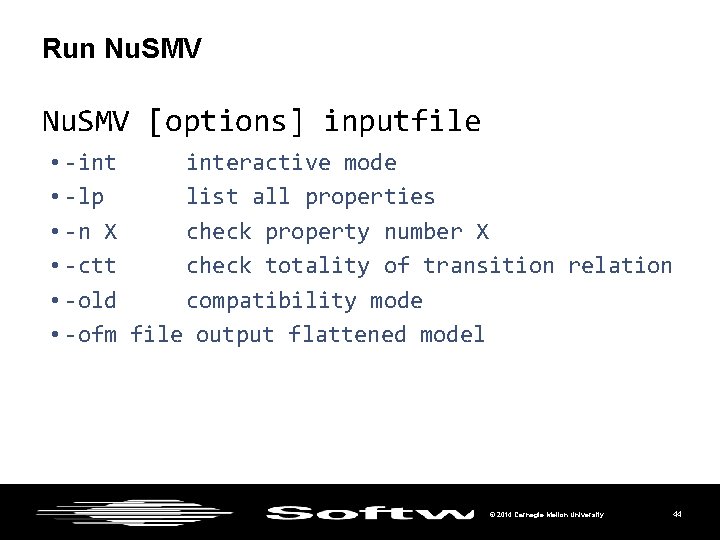 Run Nu. SMV [options] inputfile • -int interactive mode • -lp list all properties