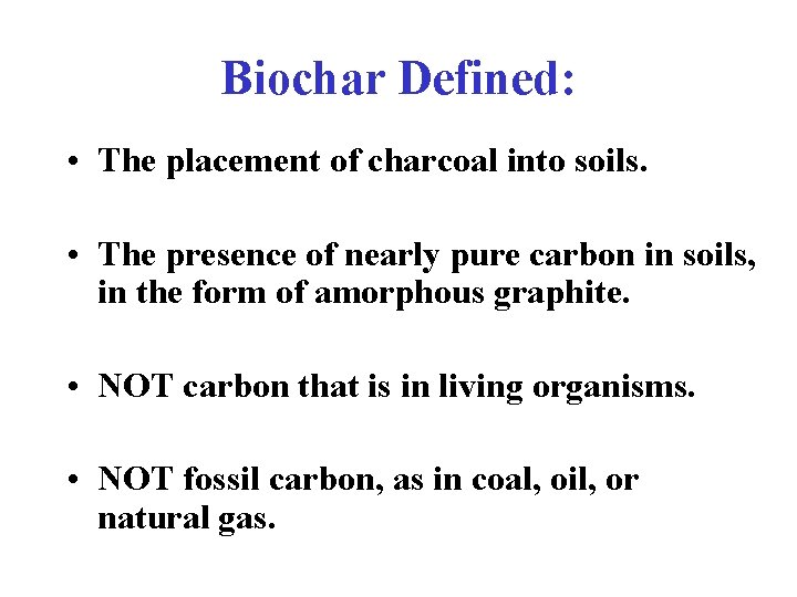 Biochar Defined: • The placement of charcoal into soils. • The presence of nearly