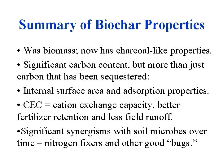 Summary of Biochar Properties • Was biomass; now has charcoal-like properties. • Significant carbon