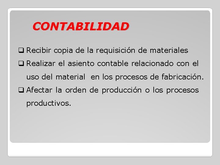 CONTABILIDAD q Recibir copia de la requisición de materiales q Realizar el asiento contable