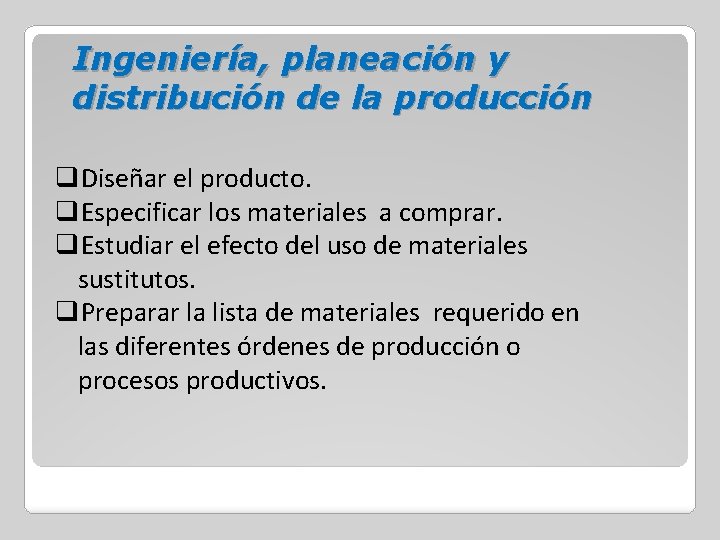 Ingeniería, planeación y distribución de la producción q. Diseñar el producto. q. Especificar los