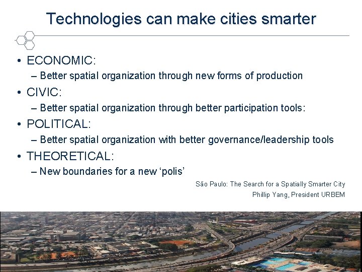 Technologies can make cities smarter • ECONOMIC: – Better spatial organization through new forms