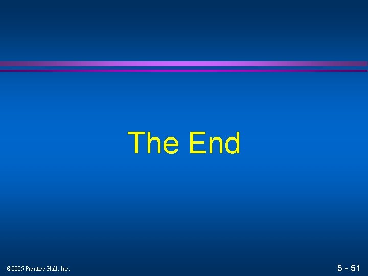 The End © 2005 Prentice Hall, Inc. 5 - 51 