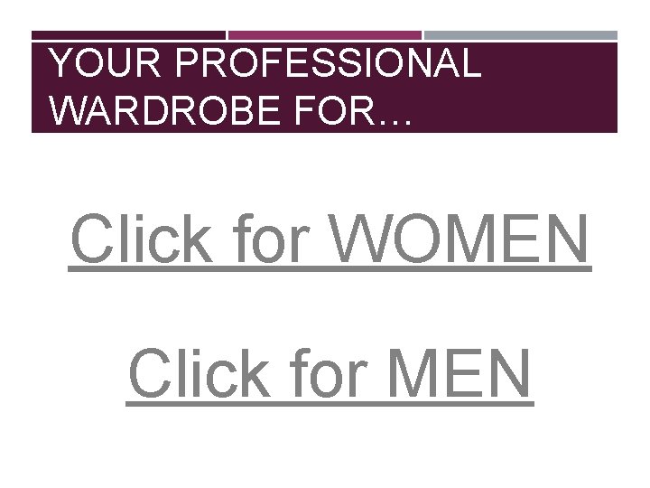 YOUR PROFESSIONAL WARDROBE FOR… Click for WOMEN Click for MEN 