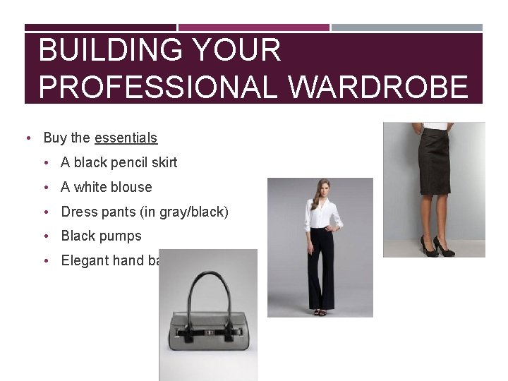 BUILDING YOUR PROFESSIONAL WARDROBE • Buy the essentials • A black pencil skirt •