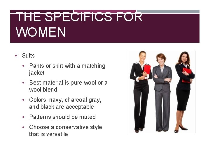 THE SPECIFICS FOR WOMEN • Suits • Pants or skirt with a matching jacket