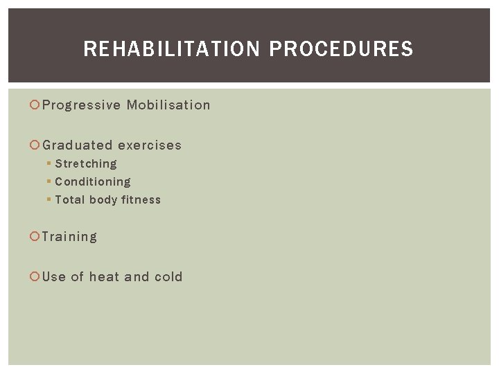 REHABILITATION PROCEDURES Progressive Mobilisation Graduated exercises § Stretching § Conditioning § Total body fitness