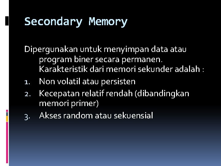 Secondary Memory Dipergunakan untuk menyimpan data atau program biner secara permanen. Karakteristik dari memori