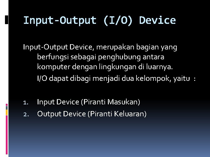 Input-Output (I/O) Device Input-Output Device, merupakan bagian yang berfungsi sebagai penghubung antara komputer dengan